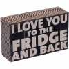 Home Accents * | I Love You To The Fridge And Back Block Sign, 5 3 Lower Prices